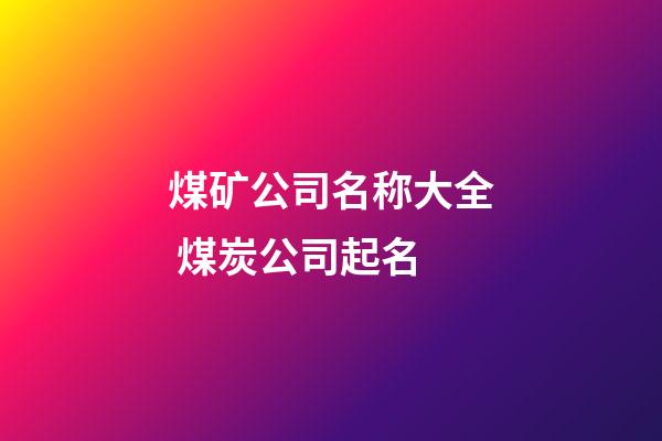 煤矿公司名称大全 煤炭公司起名-第1张-公司起名-玄机派